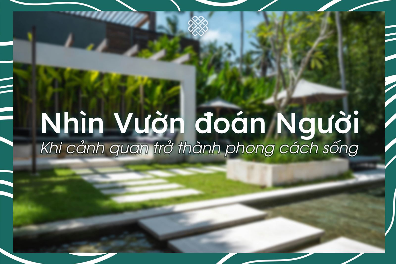 Nhìn Vườn Đoán Người: Cảnh Quan Là Phong Cách Sống